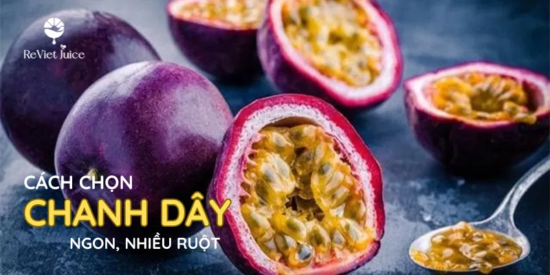 Cách chọn mua chanh dây ngon, nhiều ruột