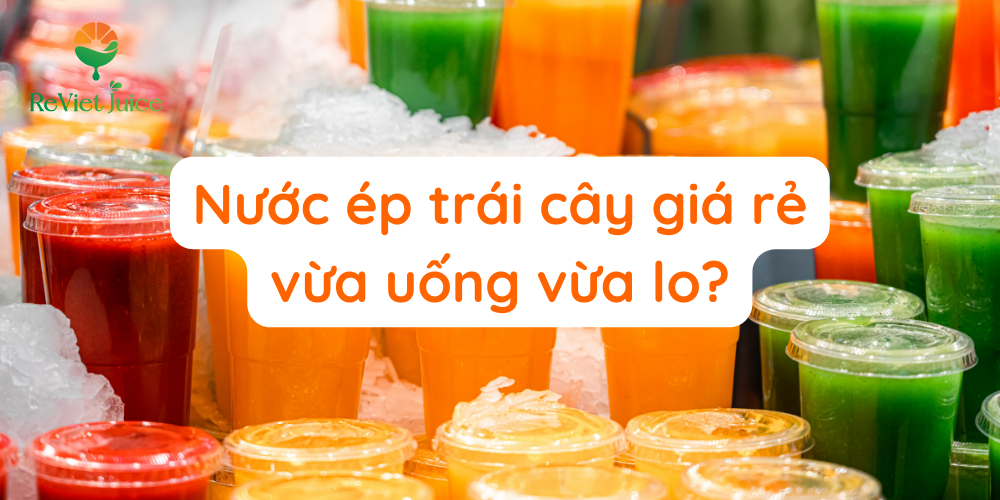 Nước ép trái cây giá rẻ - vừa uống vừa lo?
